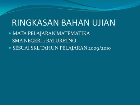 RINGKASAN BAHAN UJIAN MATA PELAJARAN MATEMATIKA SMA NEGERI 1 BATURETNO SESUAI SKL TAHUN PELAJARAN 2009/2010.