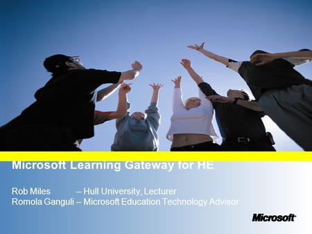Microsoft Learning Gateway for HE Rob Miles – Hull University, Lecturer Romola Ganguli – Microsoft Education Technology Advisor.