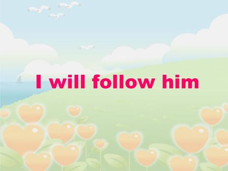I will follow him.