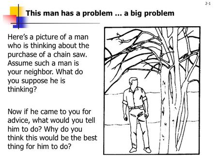 2-1 Here’s a picture of a man who is thinking about the purchase of a chain saw. Assume such a man is your neighbor. What do you suppose he is thinking?