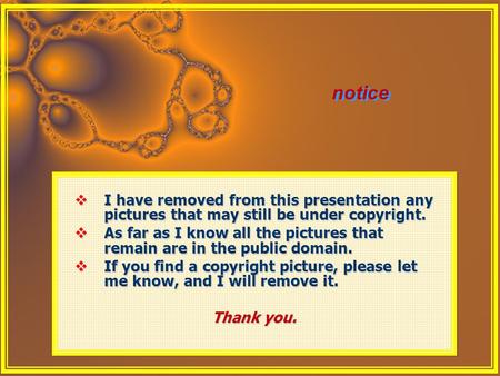 Notice  I have removed from this presentation any pictures that may still be under copyright.  As far as I know all the pictures that remain are in the.