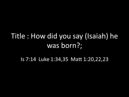Title : How did you say (Isaiah) he was born?;