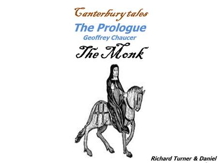Canterbury tales The Prologue Geoffrey Chaucer The Monk Richard Turner & Daniel Graham.
