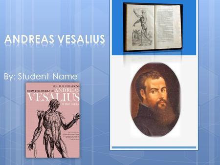 Andreas Vesalius By: Student Name.