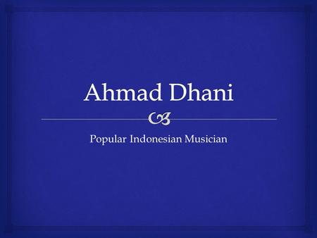 Popular Indonesian Musician.   He is a popular musician, songwriter, arranger, and producer in Indonesia  He is a leader of rock band Dewa 19 and Ahmad.