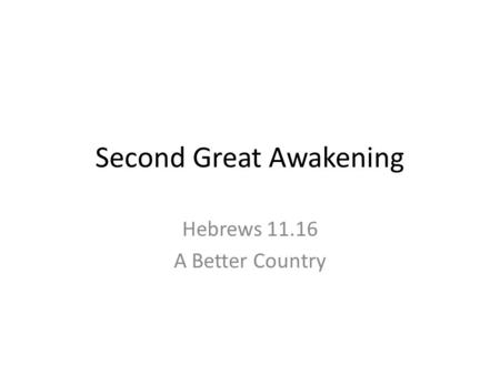 Second Great Awakening Hebrews 11.16 A Better Country.