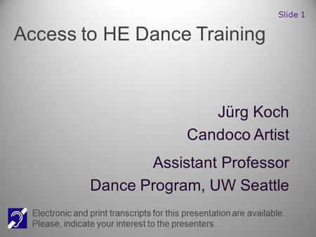 Jürg Koch Candoco Artist Assistant Professor Dance Program, UW Seattle Electronic and print transcripts for this presentation are available. Please, indicate.