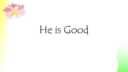 He is Good.