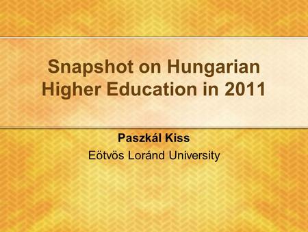Snapshot on Hungarian Higher Education in 2011 Paszkál Kiss Eötvös Loránd University.