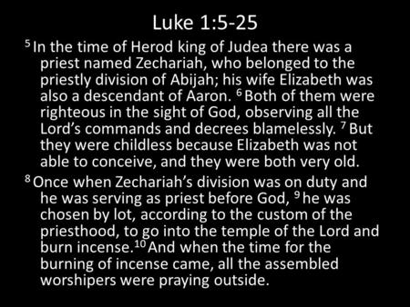 Luke 1:5-25 5 In the time of Herod king of Judea there was a priest named Zechariah, who belonged to the priestly division of Abijah; his wife Elizabeth.