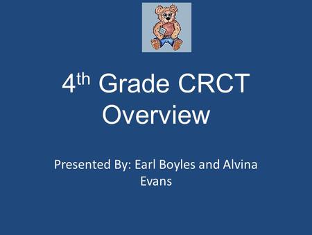 4 th Grade CRCT Overview Presented By: Earl Boyles and Alvina Evans.
