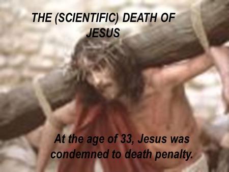 At the age of 33, Jesus was condemned to death penalty.