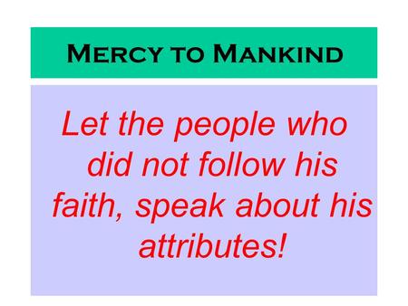 Mercy to Mankind Let the people who did not follow his faith, speak about his attributes!