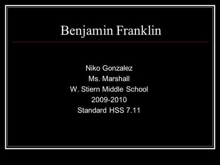 Benjamin Franklin Niko Gonzalez Ms. Marshall W. Stiern Middle School