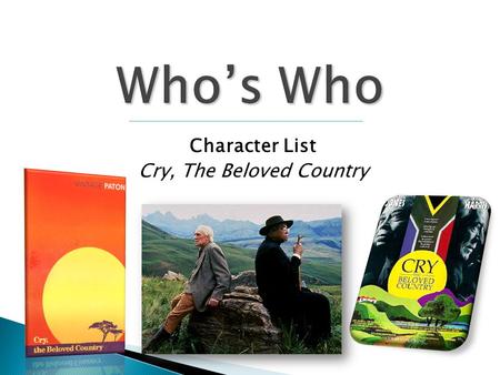 Character List Cry, The Beloved Country.  It is important that you keep up with these characters!  Copy key terms and characteristics for characters.