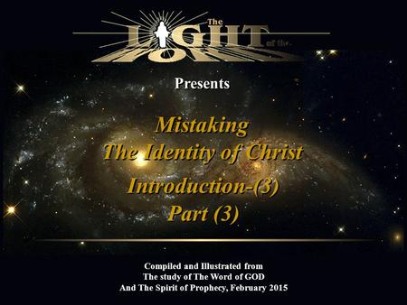 Presents Mistaking The Identity of Christ Mistaking The Identity of Christ Compiled and Illustrated from The study of The Word of GOD And The Spirit of.