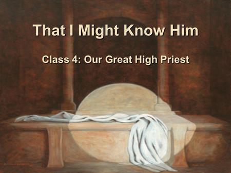 That I Might Know Him Class 4: Our Great High Priest.