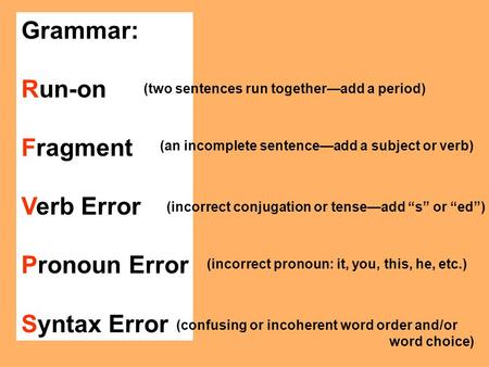 Grammar: Run-on Fragment Verb Error Pronoun Error Syntax Error (two sentences run together—add a period) (an incomplete sentence—add a subject or verb)