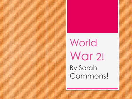 World War 2! By Sarah Commons !. Facts!  World War 2 started in Europe on the 1 st of September 1939.  It ended in the summer of 1945.  Around 50 million.