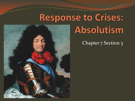 Chapter 7 Section 3. France under Louis XIV The reign of Louis XIV has been regarded as the best example of the practice of absolutism (a system in which.