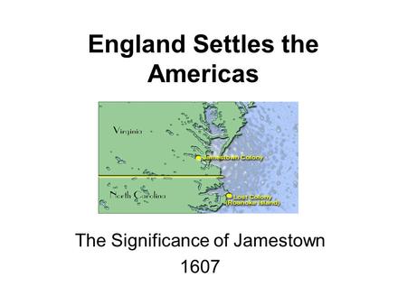 England Settles the Americas The Significance of Jamestown 1607.