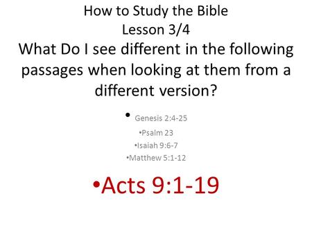 How to Study the Bible Lesson 3/4 What Do I see different in the following passages when looking at them from a different version? Genesis 2:4-25 Psalm.