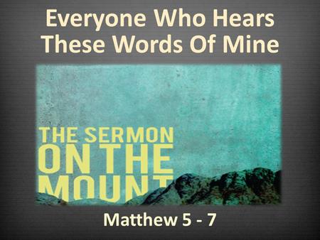 Matthew 5 - 7 Everyone Who Hears These Words Of Mine.
