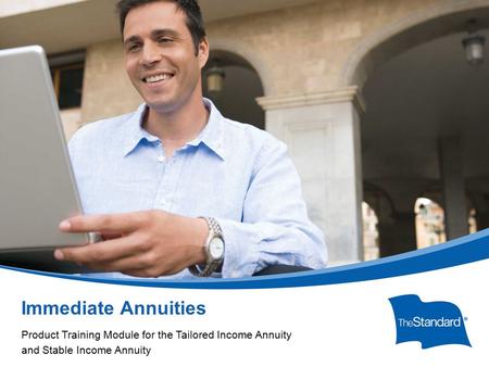 © 2010 Standard Insurance Company Immediate Annuities Product Training Module for the Tailored Income Annuity and Stable Income Annuity.