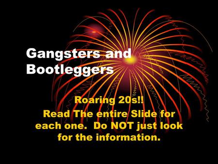 Gangsters and Bootleggers Roaring 20s!! Read The entire Slide for each one. Do NOT just look for the information.