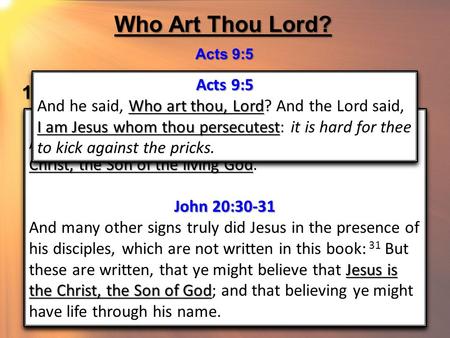 Who Art Thou Lord? Acts 9:5 1. The Son of God Matt 16:16; Jno 20:30-31 Matthew 16:16 Thou art the Christ, the Son of the living God And Simon Peter answered.