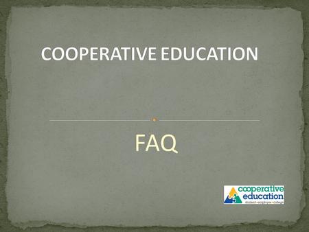 FAQ. the college, It is called “Cooperative Education” because the program establishes a three-way relationship between the student, and the employer.