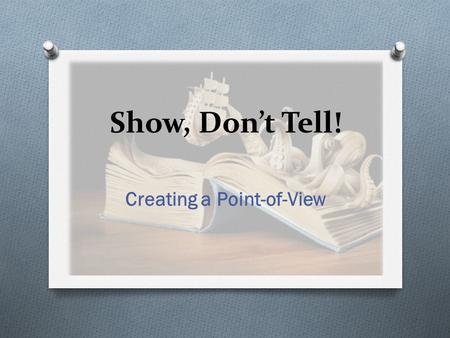 Show, Don’t Tell! Creating a Point-of-View. General Vs. Specific (review) Last time, we talked about how important it is to use SPECIFICTY in your writing.