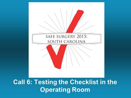 Call 6: Testing the Checklist in the Operating Room.