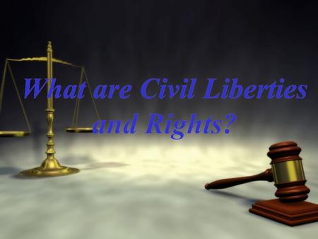 What are Civil Liberties and Rights?. I. What are Civil Liberties? I.Introduction: The authors of the Declaration of Independence believed liberty to.