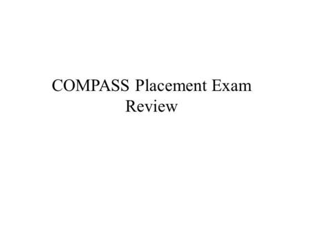 COMPASS Placement Exam Review. Background Information and Frequently Asked Questions.