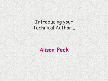 Introducing your Technical Author... Alison Peck.