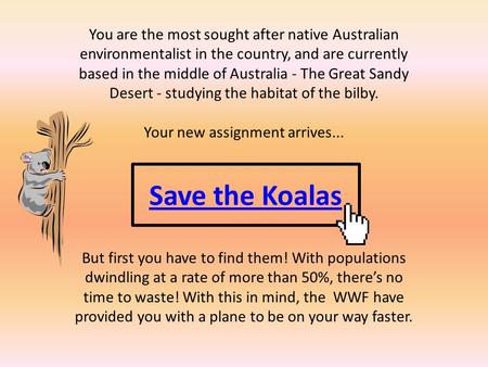 Save the Koalas You are the most sought after native Australian environmentalist in the country, and are currently based in the middle of Australia - The.