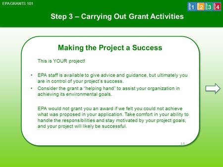 Step 3 – Carrying Out Grant Activities EPA GRANTS 101 Making the Project a Success This is YOUR project! EPA staff is available to give advice and guidance,