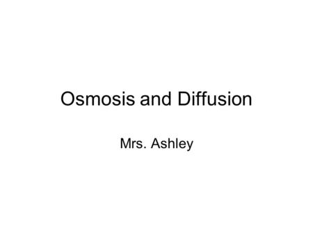Osmosis and Diffusion Mrs. Ashley.