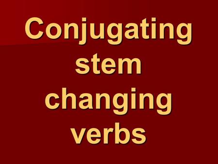 Conjugating stem changing verbs Remember that … Remember that … –a verb has two parts.  The stem (or root) and the ending. stem changing verbs VerbStemEnding.