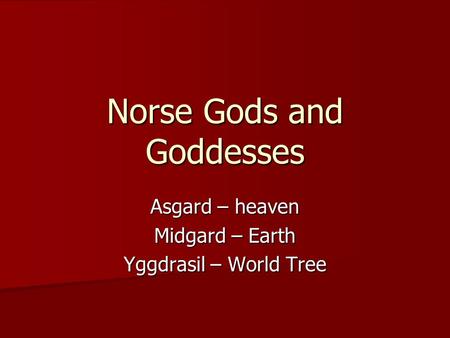 Norse Gods and Goddesses Asgard – heaven Midgard – Earth Yggdrasil – World Tree.