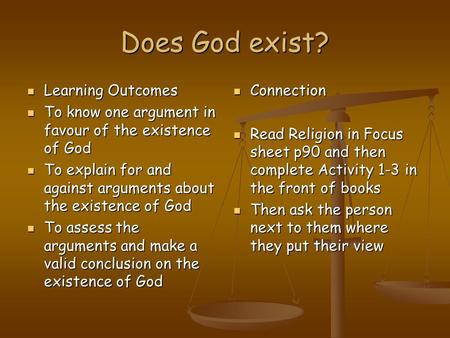 Does God exist? Learning Outcomes Learning Outcomes To know one argument in favour of the existence of God To know one argument in favour of the existence.