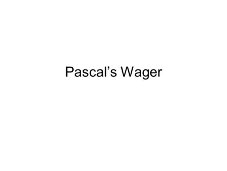 Pascal’s Wager. Blaise Pascal (1623 - 1662) Mathematician, Physicist, Philosopher. Pascal is a Theist.