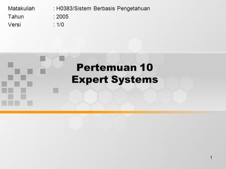 1 Pertemuan 10 Expert Systems Matakuliah: H0383/Sistem Berbasis Pengetahuan Tahun: 2005 Versi: 1/0.