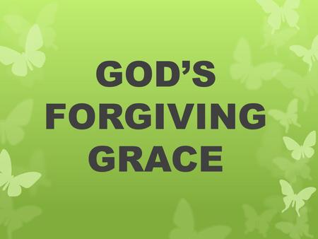 GOD’S FORGIVING GRACE. 1. Forgiving Self GOD’S FORGIVING GRACE 1. Forgiving Self a. Acknowledge our sin.