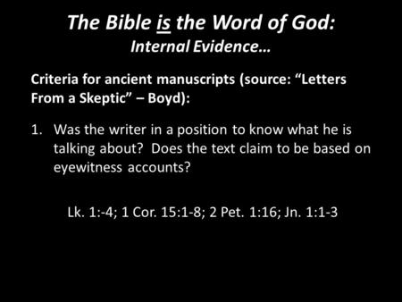 The Bible is the Word of God: Internal Evidence… 1.Was the writer in a position to know what he is talking about? Does the text claim to be based on eyewitness.