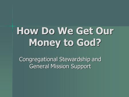 How Do We Get Our Money to God? Congregational Stewardship and General Mission Support.