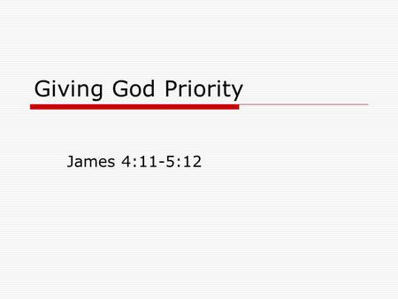 Giving God Priority James 4:11-5:12.