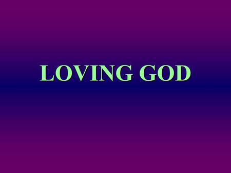 LOVING GOD. I. TWO ESSENTIAL ELEMENTS “But thanks be to God, that, whereas ye were servants of sin, ye became obedient from the heart to that form of.