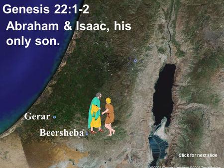 Gerar Beersheba Genesis 22:1-2 Abraham & Isaac, his only son. Click for next slide.